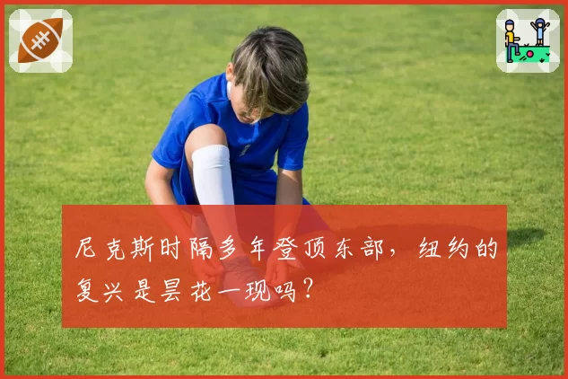 尼克斯时隔多年登顶东部,纽约的复兴是昙花一现吗?