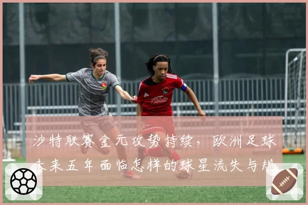 沙特联赛金元攻势持续,欧洲足球未来五年面临怎样的球星流失与规则冲击