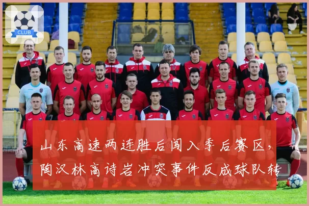 山东高速两连胜后闯入季后赛区，陶汉林高诗岩冲突事件反成球队转折点